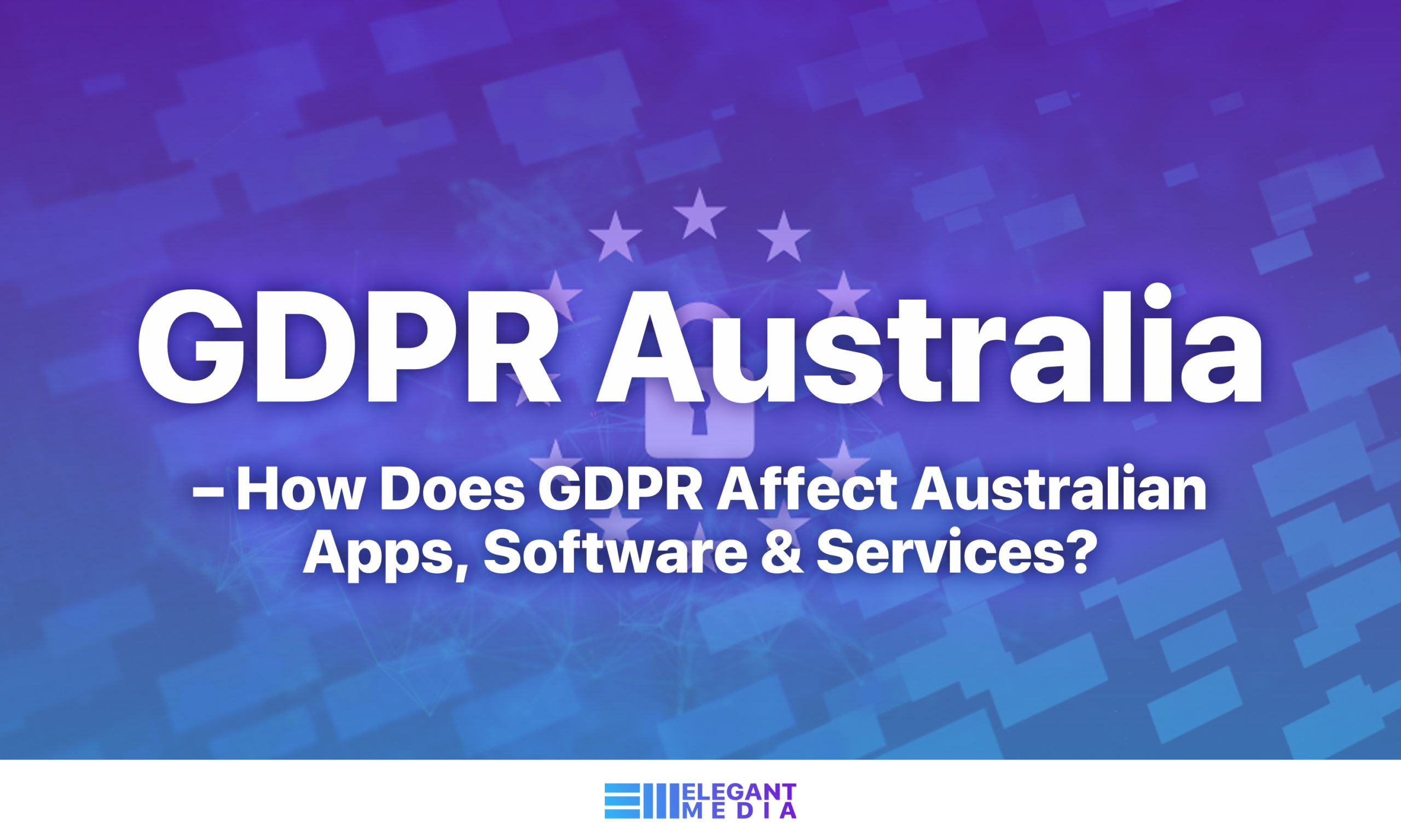 GDPR Australia – How Does GDPR Affect Australian Apps, Software & Services?