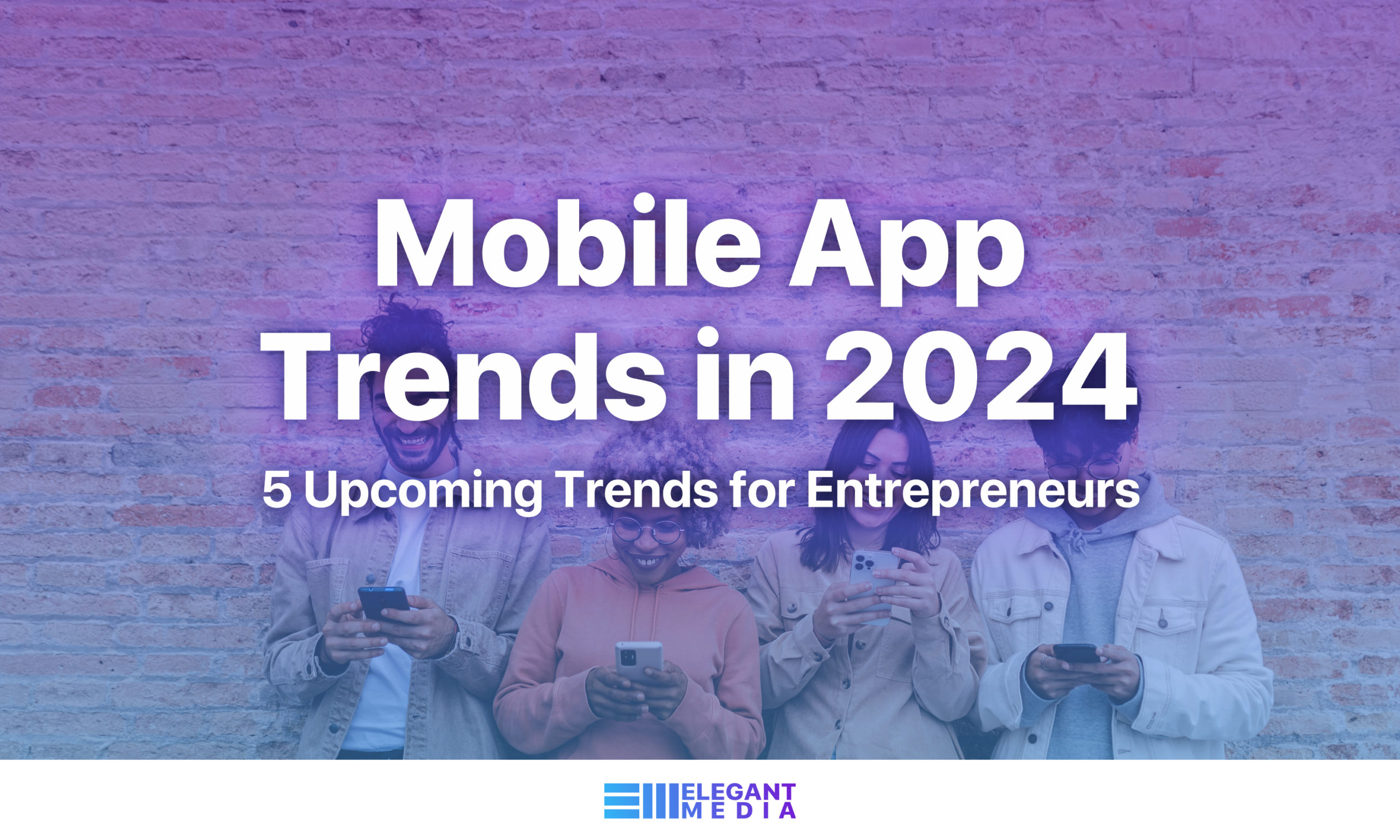 Mobile App Trends in 2024 - 5 Upcoming Trends for Entrepreneurs