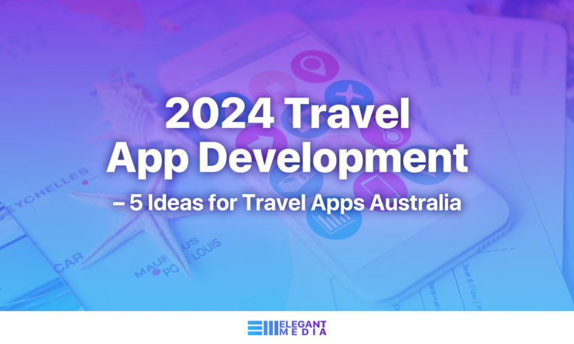 2024 Travel App Development – 5 Ideas for Travel Apps Australia