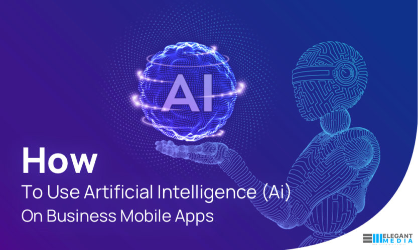How to Use Artificial Intelligence (AI) on Business Mobile Apps