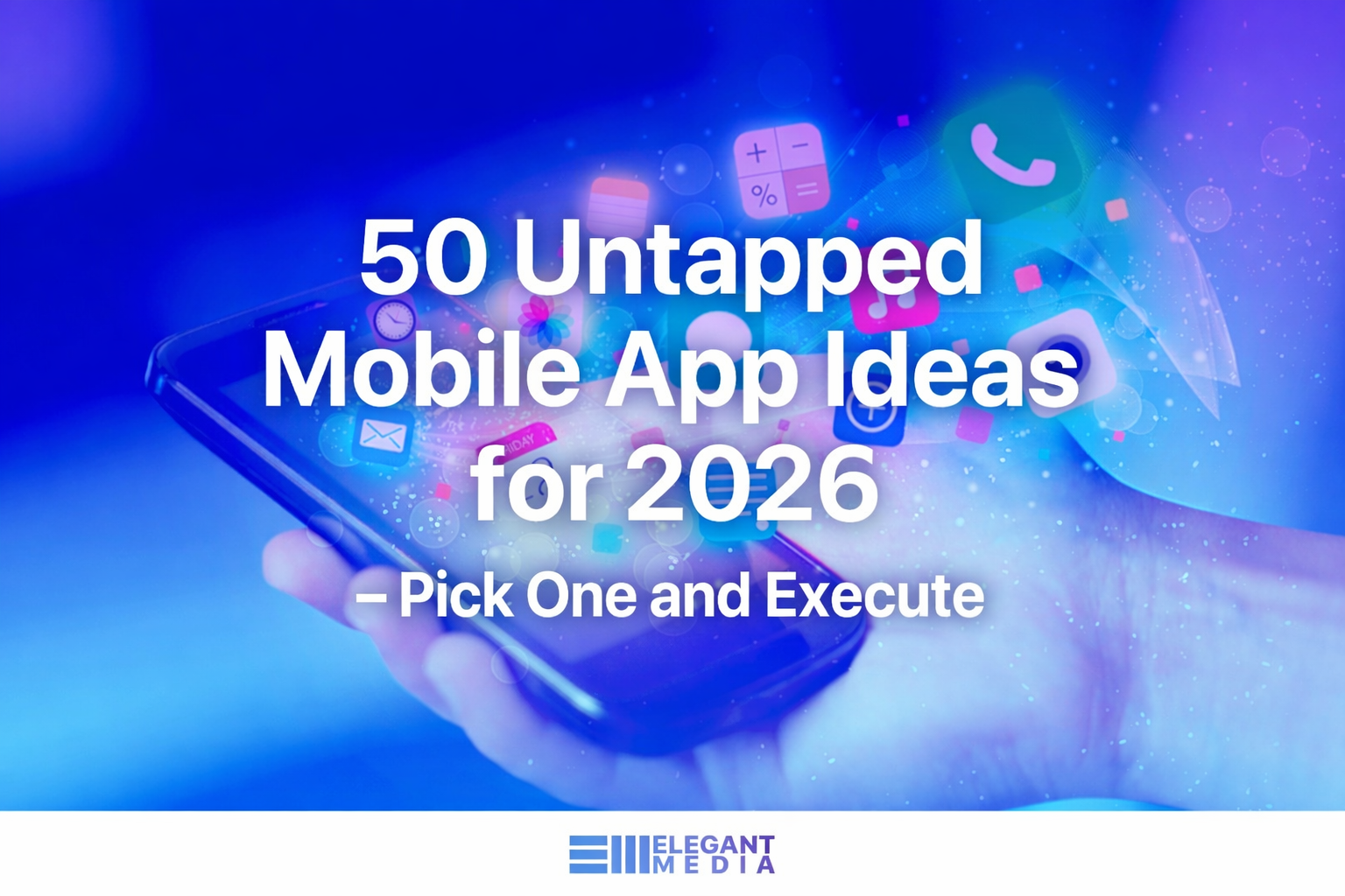 50 Untapped Mobile App Ideas for 2026 – Pick One and Execute
