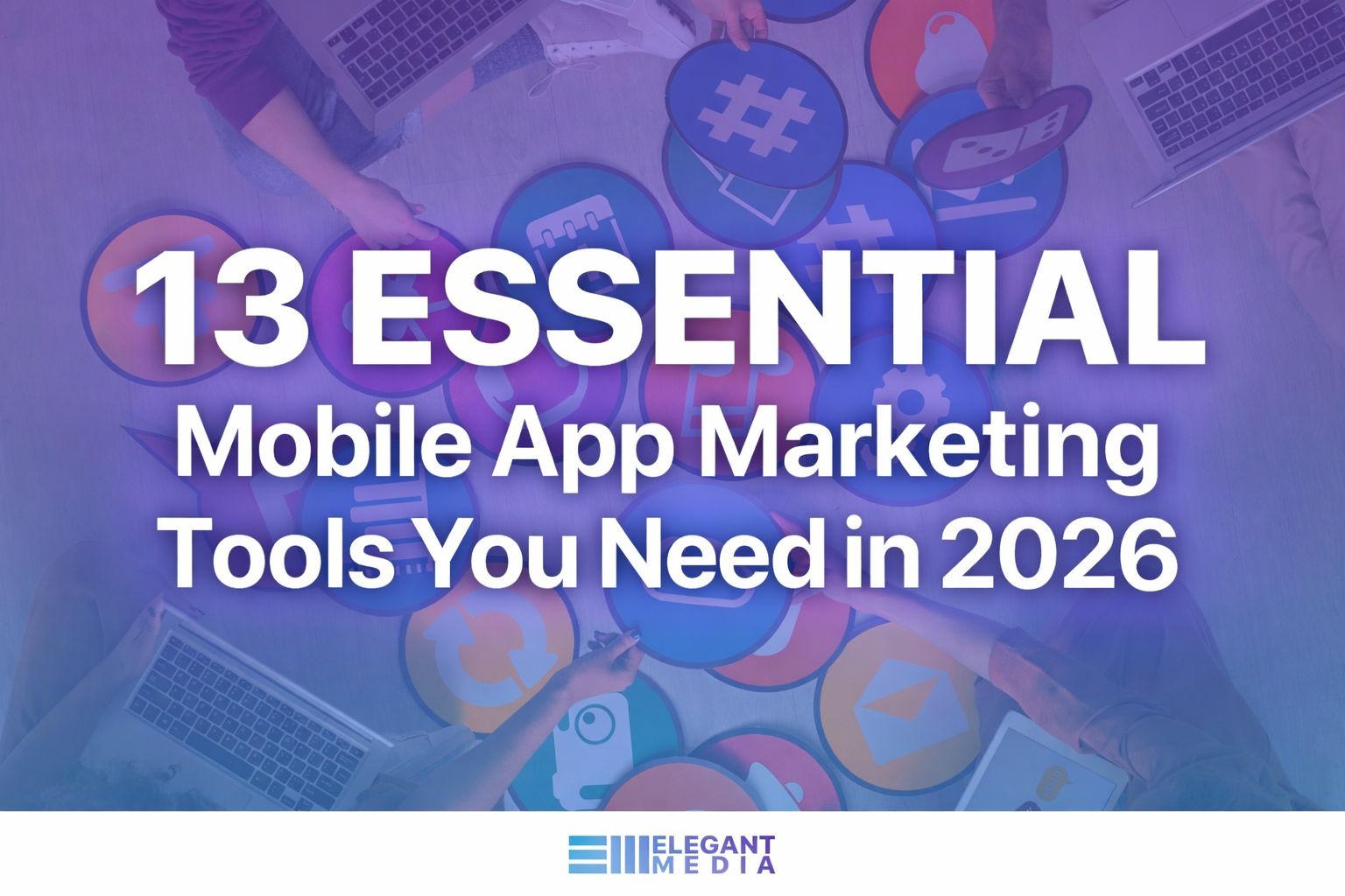 13 Essential Mobile App Marketing Tools [2026]