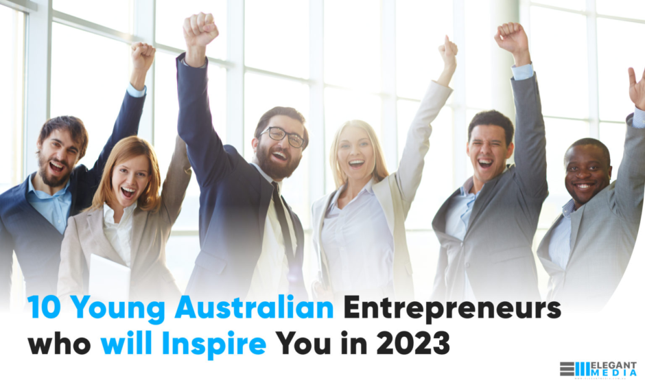 10 Young Australian Entrepreneurs who will Inspire You in 2023
