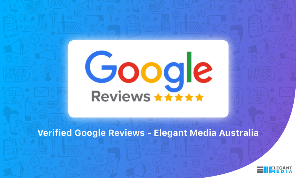 Verified Google Reviews - Elegant Media Australia