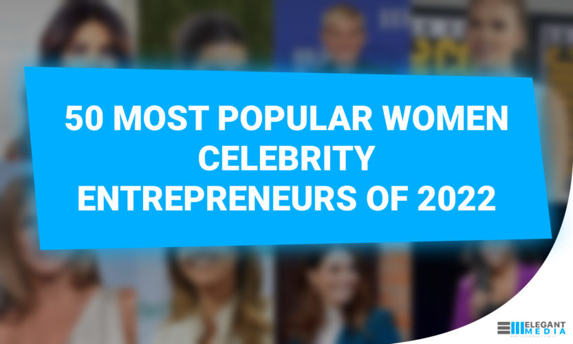50 Most Popular Women Celebrity Entrepreneurs of 2022